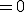  = 0