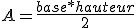  A = \frac{base*hauteur}{2} 