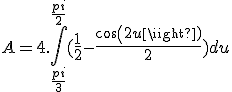  A = 4 . \int_{\frac{pi}{3}}^{\frac{pi}{2}}(\frac{1}{2}-\frac{cos(2u)}{2})du 