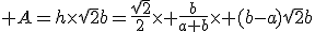  A=h\times\sqrt{2}b=\frac{\sqrt{2}}{2}\times \frac{b}{a+b}\times (b-a)\sqrt{2}b