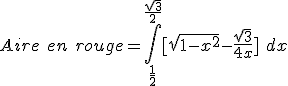  Aire\ en \ rouge = \int_{\frac{1}{2}}^{\frac{\sqrt{3}}{2}} [\sqrt{1-x^2} - \frac{\sqrt{3}}{4x}]\ dx 
