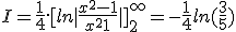  I = \frac{1}{4}.[ln|\frac{x^2-1}{x^2+1}|]_2^{\infty} = -\frac{1}{4} ln(\frac{3}{5})