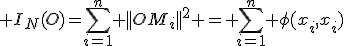  I_N(O)=\Bigsum_{i=1}^n ||OM_i||^2 = \Bigsum_{i=1}^n \phi(x_i,x_i)