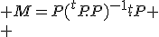  M=P(^tP.P)^{-1}.^tP
 \\ 