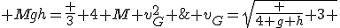  Mgh=\frac 3 4 M v_G^2 \; \Longrightarrow \; v_G=\sqrt{\frac {4 g h} {3} }