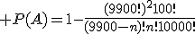  P(A)=1-\frac{(9900!)^2100!}{(9900-n)!n!10000!}