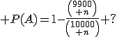  P(A)=1-\frac{{9900\choose n}}{{10000\choose n}} ?