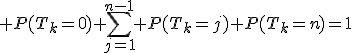 P(T_k=0)+\sum_{j=1}^{n-1} P(T_k=j)+P(T_k=n)=1