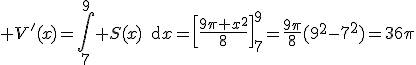  V'(x)=\int_7^9 S(x)\,\text{d}x=\left[\frac{9\pi x^2}{8}\right]_7^9=\frac{9\pi}{8}(9^2-7^2)=36\pi