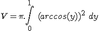  V = \pi. \int_0^1\ (arccos(y))^2\ dy