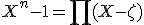  X^n - 1 = \prod(X - \zeta) 