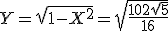  Y = \sqrt{1-X^2} = \sqrt{\frac{10+2\sqrt{5}}{16}} 
