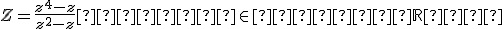  Z = \frac {z^4-z}{z^2-z} ~    \in     \mathbb{R}  