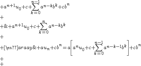 \begin{array}{r c l}
 \\ u_{n+1}&=& au_n+cb^n=a\left[a^nu_0+c\displaystyle \sum_{k=0}^{n-1}a^{n-k-1}b^k\right]+cb^n\\
 \\ &=& a^{n+1}u_0+c\displaystyle \sum_{k=0}^{n-1}a^{n-k}b^k+cb^n\\
 \\ &=& a^{n+1}u_0+c\displaystyle \sum_{k=0}^{n}a^{n-k}b^k\\
 \\ \end{array}
