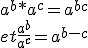 a^b * a^c = a^{b+c}\\ et \frac{a^b}{a^c} = a^{b-c}