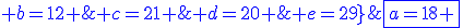 \blue\fbox{a=18 ; b=12 ; c=21 ; d=20 ; e=29}