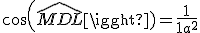  cos(\hat{MDL}) = \frac{1}{1+a^2}