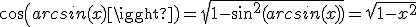  cos(arcsin(x)) = \sqrt{1-sin^2(arcsin(x))} = \sqrt{1-x^2}