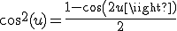  cos^2(u) = \frac{1-cos(2u)}{2} 