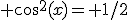  cos^2(x)= 1/2