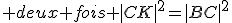  deux fois |CK|^2=|BC|^2