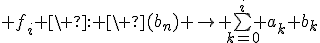  f_i \ : \ (b_n) \mapsto \bigsum_{k=0}^i a_k b_k