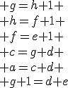  g=h+1 \\ h=f+1 \\ f=e+1 \\ c=g+d \\ a=c+d \\ g+1=d+e