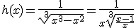  h(x) = \frac{1}{\sqrt[3]{x^3-x^2}} = \frac{1}{x\sqrt[3]{\frac{x-1}{x}}} 