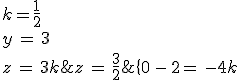 \{0\, - \,2 =\, -4 k \; \rm{donc} \; k = \frac{1}{2} \\ y\, = \,3 \\z \,= \,3k \; \rm{donc}\; z \,= \,\frac{3}{2}