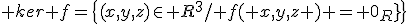  ker f=\{(x,y,z)\in R^{3}/ f( x,y,z ) = 0_{R^{2}}\}