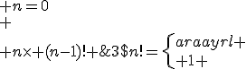 3$n!=\left\{\begin{array}{rl}
 \\ 1 & \mathrm{si}\; n=0\\
 \\ n\times (n-1)! & \mathrm{sinon}
 \\ \end{array}\right.