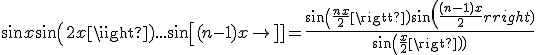  sin x + sin (2x) + ... + sin [(n-1)x] = \frac{sin(\frac{nx}{2}) sin (\frac{(n-1)x}{2})}{sin (\frac{x}{2})} 