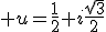  u=\frac{1}{2}+i\frac{\sqrt{3}}{2}
