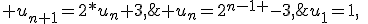 u_{1}=1,\; u_{n+1}=2*u_{n}+3,\; u_{n}=2^{n-1 }-3,\; u_{n}=2^{n-3 }+1