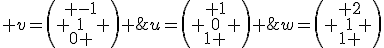 u=\left( \begin{array}{c} 1\\0\\1 \end{array} \right) ; v=\left( \begin{array}{c} -1\\1\\0 \end{array} \right) ;w=\left( \begin{array}{c} 2\\1\\1 \end{array} \right)