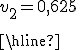 \Large \array {|c100| $ \hline \vspace{5} \\ \rm&nbsp;&nbsp; v_2 = 0,625 \vspace{5} \\ \vspace{5} \\\hline