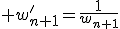  w'_{n+1}=\frac{1}{w_{n+1}}