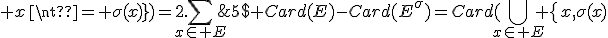 5$ Card(E)-Card(E^{\sigma})=Card(\Bigcup_{x\in E} \{x,\sigma(x); x\neq \sigma(x)\})=2.\Bigsum_{x\in E}