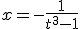  x = -\frac{1}{t^3-1} 
