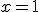  x = 1