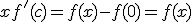 \exists c \in ]0,x[\; { \mbox tel que } \; x f^'(c) = f(x)-f(0) = f(x)