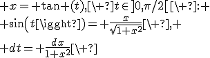  x= \tan (t),\ t\in]0,\pi/2[\ :
 \\ sin(t)= \frac{x}{\sqrt{1+x^2}}\ ,
 \\ dt= \frac{dx}{1+x^2}\ ; 