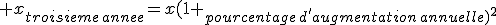  x_{troisieme\hspace{1}annee}=x(1+_{pourcentage\hspace{1}d'augmentation\hspace{1}annuelle)^2