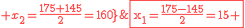 \textrm\red\fbox{x_1=\frac{175-145}{2}=15 ; x_2=\frac{175+145}{2}=160}