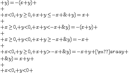 \begin{array} x\ge0, y\ge0 & \rightarrow & d(x;y)=x+y \\
 \\ x<0, y<0 & \rightarrow & d(x;y)=-(x+y) \\
 \\ x\ge0, y<0, x+y\ge-x & \rightarrow & d(x; y)=x \\
 \\ x\ge0, y<0, x+y<-x & \rightarrow & d(x; y)=-(x+y) \\
 \\ x<0, y\ge0, x+y\le-x & \rightarrow & d(x;y)=-x \\
 \\ x<0, y\ge0, x+y>-x & \rightarrow & d(x;y)=-x+y \end{array}
 \\ 