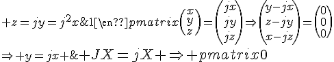 \Large JX=jX \Right \begin{pmatrix}0&1&0\\0&0&1\\0&0&1\end{pmatrix}\(x\\y\\z\)=\(jx\\jy\\jz\)\Right\(y-jx\\z-jy\\x-jz\)=\(0\\0\\0\)\\\Right y=jx \; z=jy=j^2x