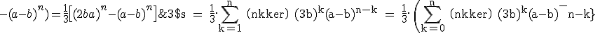 3$\rm s = \fr13.\Bigsum_{k=1}^n \(n\\k\) (3b)^k(a-b)^{n-k} = \fr13. \(\Bigsum_{k=0}^n \(n\\k\) (3b)^k(a-b)^{n-k}\;-(a-b)^n\)=\fr13\[(2b+a)^n - (a-b)^n\]