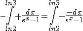 -\Bigint_{ln2}^{ln3} \frac{dx}{e^{x}-1}=\Bigint_{ln2}^{ln3} \frac{-dx}{e^{x}-1}