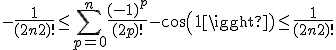 -\frac{1}{(2n+2)!} \le \Bigsum_{p=0}^{n} \frac{(-1)^p}{(2p)!} - cos(1) \le \frac{1}{(2n+2)!}