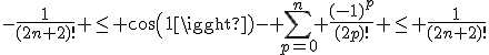 -\frac{1}{(2n+2)!} \le cos(1)- \Bigsum_{p=0}^{n} \frac{(-1)^p}{(2p)!} \le \frac{1}{(2n+2)!}